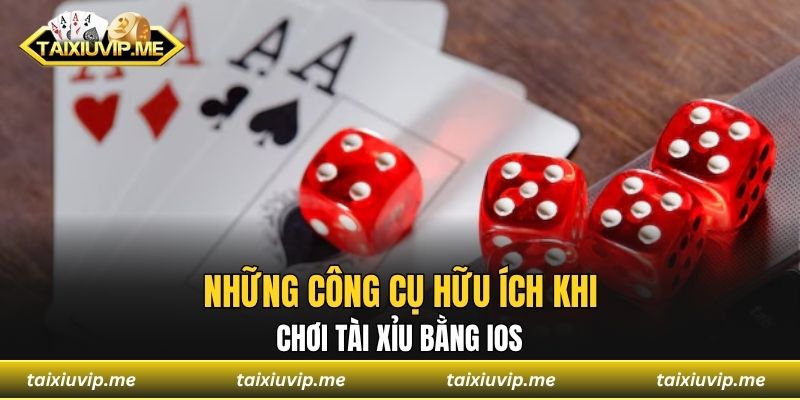 Những công cụ hữu ích khi chơi tài xỉu bằng iOS